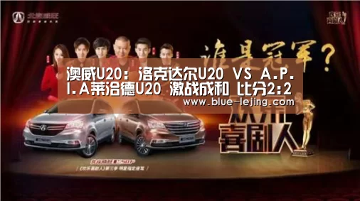 澳威U20: 洛克达尔U20 VS A.P.I.A莱洽德U20 激战成和 比分2:2-乐竟app(图1) 乐竟体育平台官网